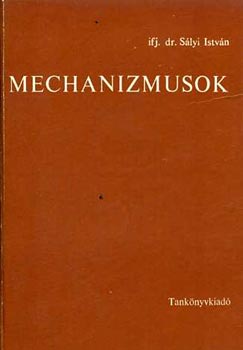 Ifj. Dr. Sályi István - Mechanizmusok (A gépek kinematikájának és dinamikájának alapjai)