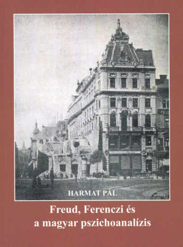 Harmat Pl - Freud, Ferenczi s a magyarorszgi pszichoanalzis