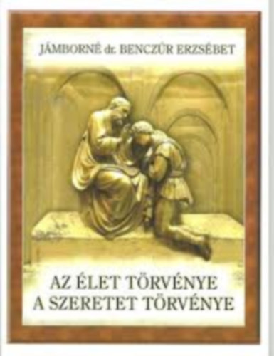 Jmborn dr. Benczr Erzsbet - Az let trvnye a szeretet trvnye