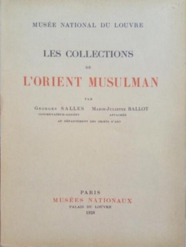 Georges Salles, Ballot Marie-Juliette - Les collections de l'orient musulman - Muse national du Louvre