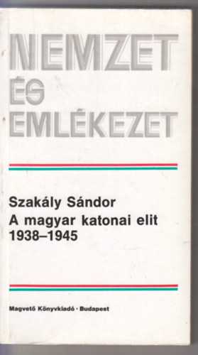 Szakály Sándor - A magyar katonai elit 1938-1945
