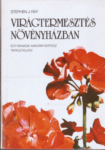 Stephen J. Pap - Virágtermesztés növényházban