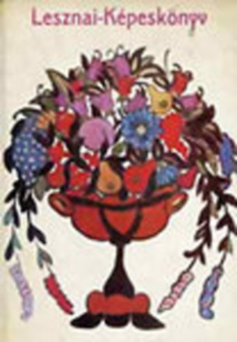 Gergely Tibor, Szerk.: Gergely Tibor; Szabadi Judit; Vez�r Erzs�bet - Lesznai-k�pesk�nyv (Lesznai Anna �r�sai, k�pei �s h�mz�sei)