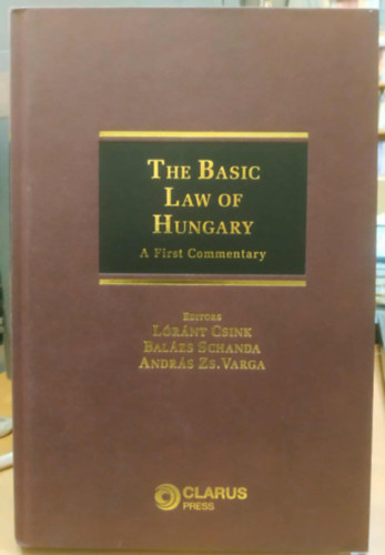 Csink L�r�nt - Schanda Bal�zs - Varga Zs. Andr�s (szerk.) - The Basic Law of Hungary - A First Commentary