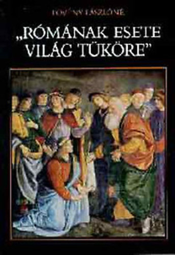 Fövény Lászlóné - 'Rómának esete világ tüköre'