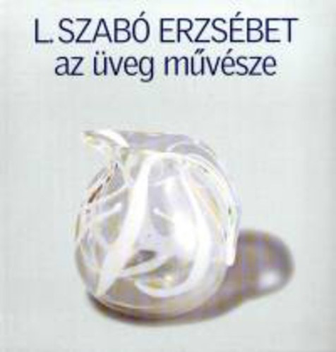 L. Szab Erzsbet - az veg mvszete