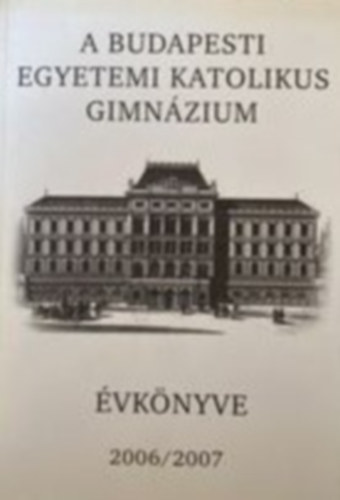 A Budapesti egyetemi katolikus gimnzium vknyve 2006/2007