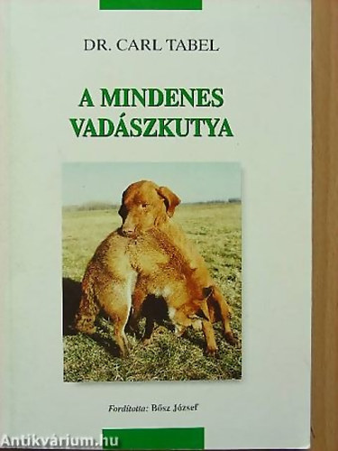 Dr. Carl Tabel - A mindenes vadszkutya - Nevelse, kikpzse, vezetse