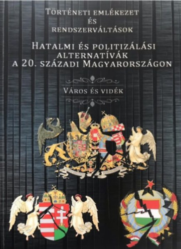 Barta R�bert (szerk.), Csisz�r Imre (szerk.) - T�rt�neti eml�kezet �s rendszerv�lt�sok. Hatalmi �s politiz�l�si alternat�v�k a 20. sz�zadi Magyarorsz�gon. V�ros �s vid�k