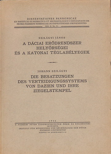 Szilágyi János - A dáciai erődrendszer helyőrségei és a katonai téglabélyegek / Die Besatzungen des Verteidigungssystems von Dazien und ihre Ziegelstempel