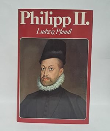 Ludwig Pfandl - Philipp II. - Gemälde eines Lebens und einer Zeit