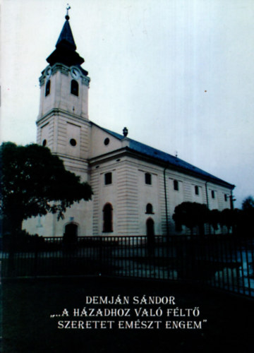 Demj�n S�ndor - .. A haz�dhoz val� f�lt� szeretet em�szt engem