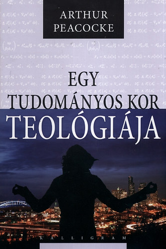 Arthur Peacocke - Egy tudom�nyos kor teol�gi�ja