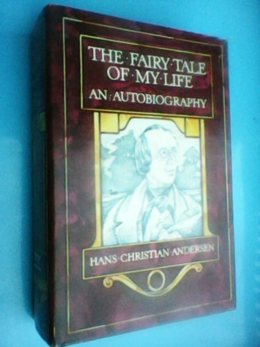 Hans Cristian Andersen - The Fairy Tale of My Life: An Autobiography