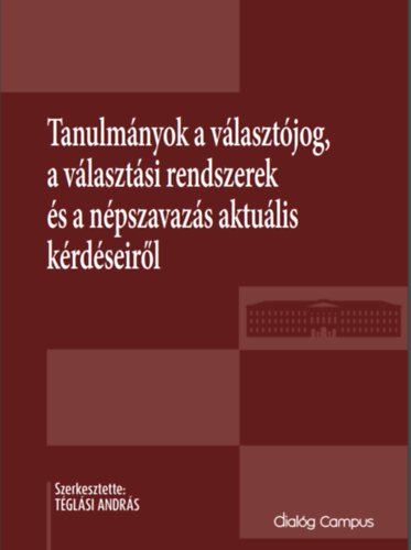 Tglsi Andrs szerk. - Tanulmnyok a vlasztjog, a vlasztsi rendszerek s a npszavazs aktulis krdseirl