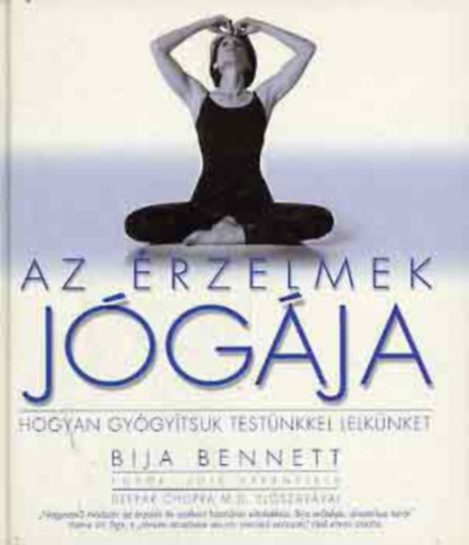 Szerző Bija Bennett Fordító Hanny Zoltán Fotózta Lois Greenfeld - Az érzelmek jógája Hogyan gyógyíthatjuk testünkkel lelkünket - Az érzelmi jóga nyolc ága - A rugalmasság megőrzése