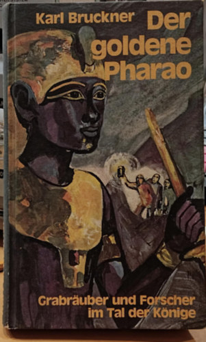 Karl Bruckner, Hans Thomas - Der goldene Pharao Grabr�uber und Forscher im Tal der K�nige (Az arany f�ra� : s�rrabl� �s felfedez� a Kir�lyok V�lgy�ben)