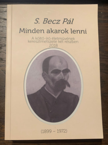 S. Becz P�l - Minden akarok lenni - A k�lt�-�r� �letm�v�nek keresztmetszete k�t r�szben 2018 - 1899-1972