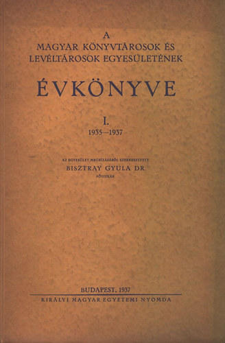 Bisztray Gyula dr. (szerk.) - A Magyar Könyvtárosok és Levéltárosok Egyesületének évkönyve I. (1935-1937)