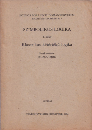 Ruzsa Imre (szerk.) - Szimbolikus logika I. k�tet - Klasszikus k�t�rt�k� logika