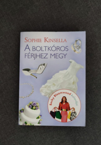 Sophie Kinsella, Szkely Regina (szerk.), Bresi Csilla (ford.) - A Boltkros frjhez megy - A boltkros 3. (Shopaholic Ties the Knot) - Mnikus vsrl sorozat; Egyedi termkfot