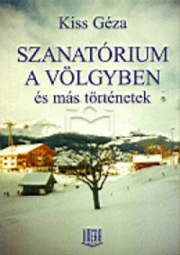 Kiss G�za - Szanat�rium a v�lgyben �s m�s t�rt�netek