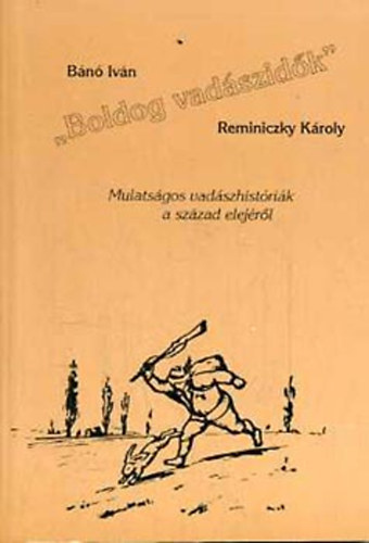 Bn Ivn; Reminiczky Kroly - 'Boldog vadszidk' - Mulatsgos vadszhistrik a szzad elejrl