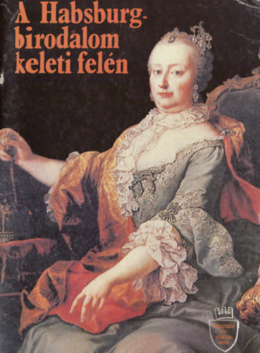 Szilgyi Gyrgy (fszerk.) - A Habsburg birodalom keleti feln