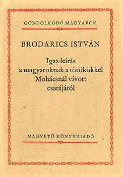 Brodarics István - Igaz leírás a magyaroknak a törökökkel Mohácsnál vívott csatájáról