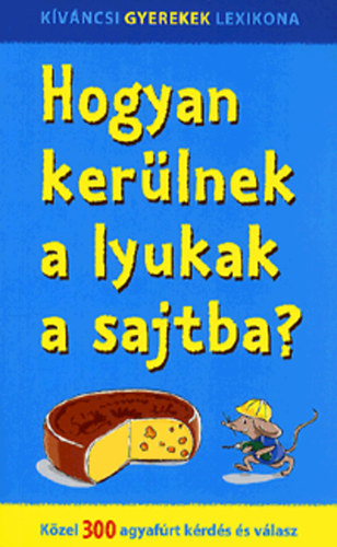 Hogyan ker�lnek a lyukak a sajtba? - K�zel 300 agyaf�rt k�rd�s �s v�lasz