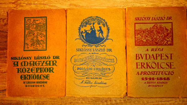 Sikl�ssy L�szl� Dr. - A r�gi Budapest erk�lcse I-II-III.: I. A magyar k�z�pkor erk�lcse; 1922 II. A prostit�ci� 1541-1848; 1922 III. A polg�ri erk�lcs; 1923