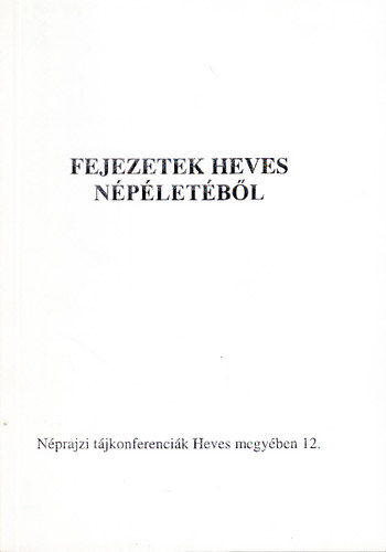 Cs. Schwalm Edit (szerk.) - Fejezetek Heves npletbl (A Hevesen 1998. oktber 7-n megtartott tjkonferencia anyaga)