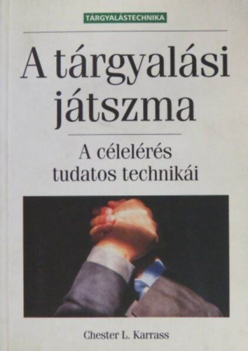 Chester L. Karrass, Doubravszky Sándor (ford.), Dr. Szent-Imrey Tamás (lektor) - A tárgyalási játszma - A célelérés tudatos technikái (The Negotiating Game)