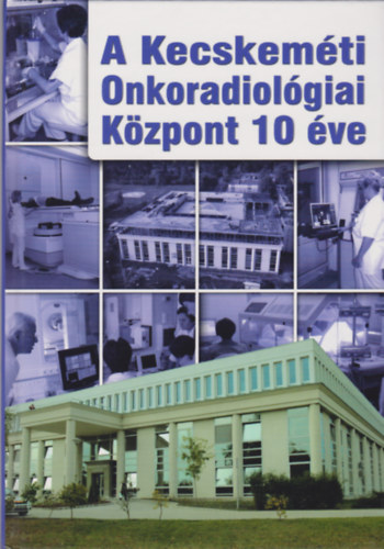 A Kecskem�ti Onkoradiol�giai K�zpont 10 �ve
