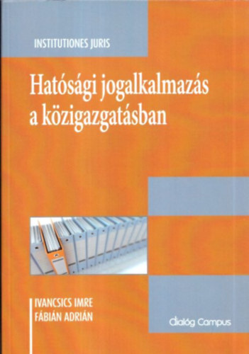 Ivancsics Imre; Fábián Adrián - Hatósági jogalkalmazás a közigazgatásban