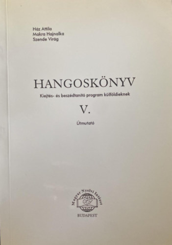 Ház Attila, Makra Hajnalka, Szende Virág - Hangoskönyv Kiejtés- és beszédtanító program külföldieknek V. Útmutató