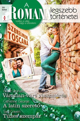 Lynne Graham, Catherine George, Sara Craven - A Romana legszebb trtnetei 20. ktet (Szerelmem, Toscana) - Vratlan-vrt visszatrs, A latin szeret, Tzes szempr