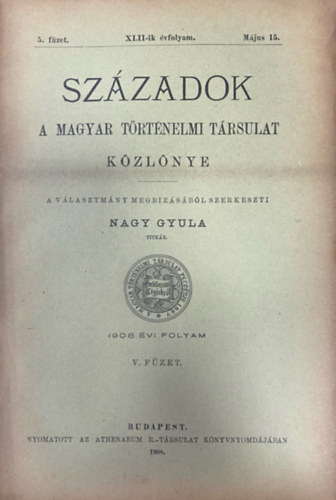 Nagy Gyula (szerk.) - Szzadok - A Magyar Trtnelmi Trsulat folyirata XLII. vf. 5. fzet (1908. mjus 15.)