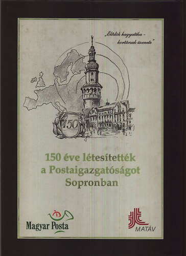 Hollndonner L�szl� (szerk) - 150 �ve l�tes�tett�k a Postaigazgat�s�got Sopronban