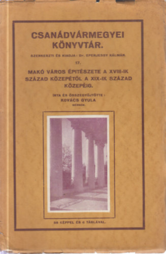 Kov�cs Gyula - Mak� v�ros �p�t�szete a XVIII-ik sz�zad k�zep�t�l a XIX-ik sz�zad k�zep�ig (Csan�dv�rmegyei k�nyvt�r 17)