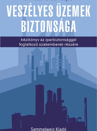 Dr. Kátai-Urbán Lajos - Veszélyes üzemek biztonsága (Kézikönyv az iparbiztonsággal foglalkozó szakemberek részére)