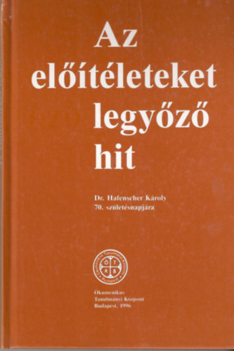 Dr. Tóth Károly (szerk) - Az előítéleteket legyőző hit