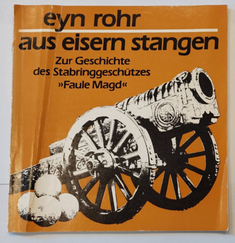 Manfred Lachmann - Eyn Rohr aus eisern Stangen - Zur Geschichte des Stabringgeschützes (Német nyelvű hadászati könyv)