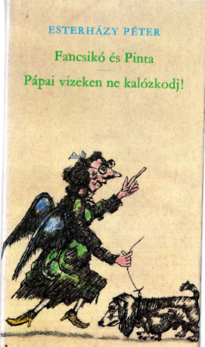Esterházy Péter - Fancsikó és Pinta - Pápai vizeken ne kalózkodj