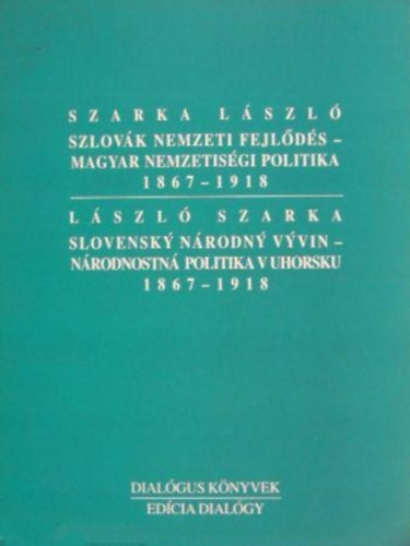 Szarka László - Szlovák nemzeti fejlődés-magyar nemzetiségi politika 1867-1918 / Slovensky národny vyvin-národnostná politika v uhorsku 1867-1918