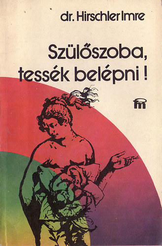 Dr. Hirschler Imre - Szülőszoba, tessék belépni! - Könnyű terhesség, fájdalom nélküli szülés, egészséges gyermek (Nyolcadik, átdolgozott kiadás)