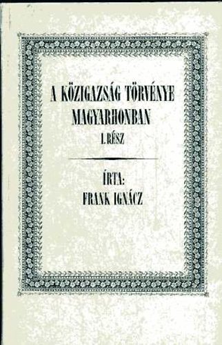 Frank Igncz - A kzigazsg trvnye Magyarhonban I.rsz (reprint)
