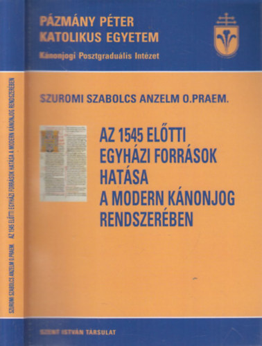 Szuromi Szabolcs Anzelm (szerk.) - Az 1545 eltti egyhzi forrsok hatsa a modern knonjog rendszerben