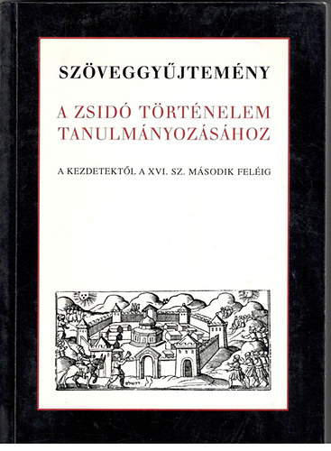 Vrnain Wber gnes (szerk.) - Szveggyjtemny a zsid trtnelem tanulmnyozshoz - A kezdetektl a XVI. sz. msodik felig
