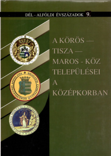 Blazovich L�szl� (szerk.) - A K�r�s-Tisza-Maros-k�z telep�l�sei a k�z�pkorban